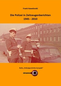 Die Polizei in Zeitzeugenberichten 1945 - 2010