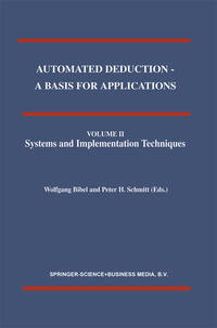 Automated Deduction - A Basis for Applications Volume I Foundations - Calculi and Methods Volume II Systems and Implementation Techniques Volume III Applications