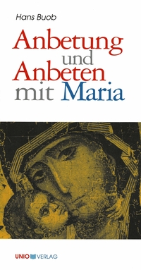 Anbetung und Anbeten mit Maria