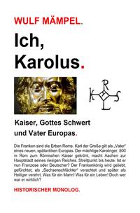 Ich, Karolus. Kaiser, Gottes Schwert und Vater Europas.