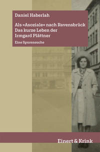 Als »Asoziale« nach Ravensbrück. Das kurze Leben der Irmgard Plättner