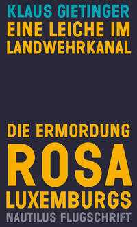 Eine Leiche im Landwehrkanal. Die Ermordung Rosa Luxemburgs