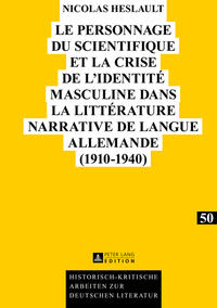 Le personnage du scientifique et la crise de l’identité masculine dans la littérature narrative de langue allemande (1910-1940)