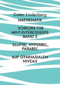 Mathematik Vorkurs für MINT-Interessierte Band 3 Ellipse, Hyperbel, Parabel (auf gymnasialem Niveau)