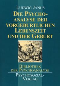 Die Psychoanalyse der vorgeburtlichen Lebenszeit und der Geburt