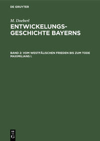 M. Doeberl: Entwickelungsgeschichte Bayerns / Vom westfälischen Frieden bis zum Tode Maximilians I.