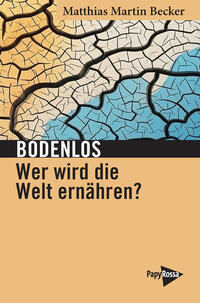 Bodenlos – Wer wird die Welt ernähren?