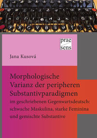 Morphologische Varianz der peripheren Substantivparadigmen im geschriebenen Gegenwartsdeutsch: schwache Maskulina, starke Feminina und gemischte Substantive