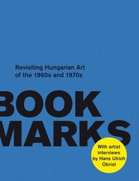 Book Marks. Revisiting the Hungarian Art of the 60s and 70s. Artist Interviews by Hans Ulrich Obrist