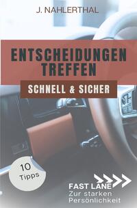 Fast lane zur starken Persönlichkeit / Ja, Entscheidungen treffen ist leicht! 10 Tipps, wie Du schnell und sicher gute Entscheidungen treffen wirst