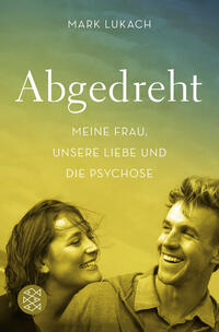 Abgedreht - Meine Frau, unsere Liebe und die Psychose