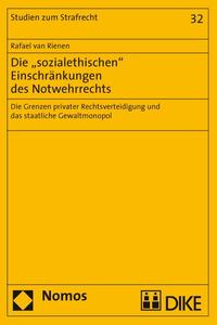 Die 'sozialethischen' Einschränkungen des Notwehrrechts. Die Grenzen privater Rechtsverteidigung und das staatliche Gewaltmonopol