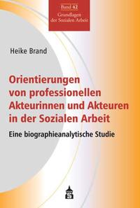 Orientierungen von professionellen Akteurinnen und Akteuren in der Sozialen Arbeit