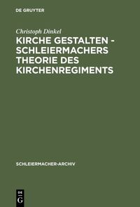 Kirche gestalten - Schleiermachers Theorie des Kirchenregiments