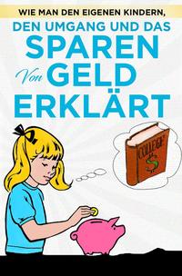 Wie man den eigenen Kindern, den Umgang und das Sparen von Geld erklärt