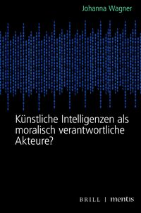 Künstliche Intelligenzen als moralisch verantwortliche Akteure?