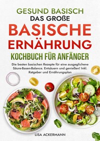 Gesund Basisch - Das große Basische Ernährung Kochbuch für Anfänger