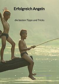 Erfolgreich Angeln - die besten Tipps und Tricks