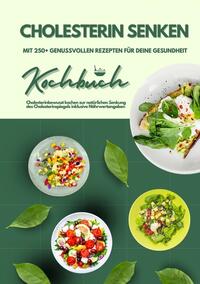 Cholesterin senken: Kochbuch mit 250+ genussvollen Rezepten für deine Gesundheit (Cholesterinbewusst kochen zur natürlichen Senkung des Cholesterinspiegels inklusive Nährwertangaben)