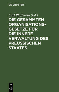 Die gesammten Organisationsgesetze für die innere Verwaltung des Preußischen Staates