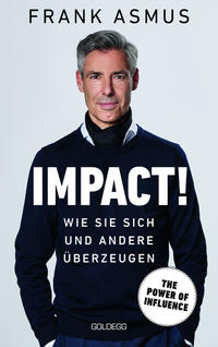 Impact. Wie Sie sich und andere überzeugen – The Power of Influence. Rhetorik und Körpersprache, Auftritt und Dramaturgie: Strategien für eine erfolgreiche Selbstinszenierung.