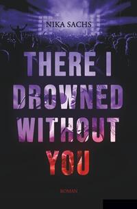 There I Drowned Without You