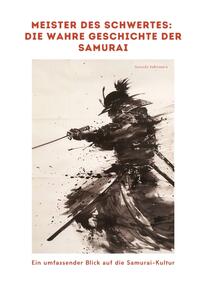 Meister des Schwertes: Die wahre Geschichte der Samurai