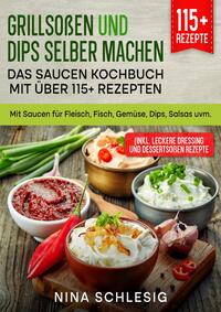 Grillsoßen und Dips selber machen – Das Saucen Kochbuch mit über 115+ Rezepten