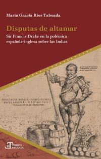 Disputas de altamar : Sir Francis Drake en la polémica española-inglesa sobre las Indias