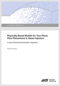 Physically-Based Models for Two-Phase Flow Phenomena in Steam Injectors : A One-Dimensional Simulation Approach (KIT Scientific Reports ; 7704)