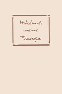 Häkeln: Therapie? Häkeln ist meine Therapie | Notizbuch, Ideenbuch für neue Muster