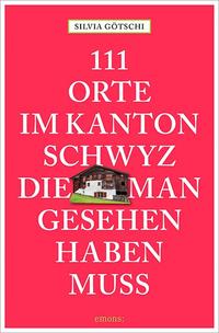 111 Orte im Kanton Schwyz, die man gesehen haben muss