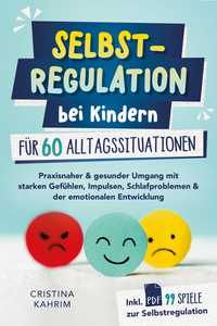 Selbstregulation bei Kindern für 60 Alltagssituationen: Praxisnaher & gesunder Umgang mit starken Gefühlen, Impulsen, Schlafproblemen & der emotionalen Entwicklung inkl. PDF 99 Spiele zur Selbstregulation