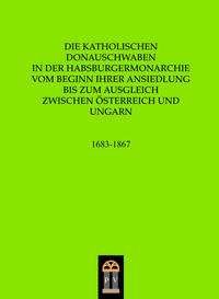 Die katholischen Donauschwaben in der Habsburgermonarchie vom Beginn ihrer Ansiedlung bis zum Ausgleich zwischen Österreich und Ungarn