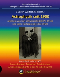 Astrophysik seit 1900 - Jubiläum von Karl Schwarzschild (1873-1916) und Ejnar Hertzsprung (1873-1967). Astrophysics since 1900 - Jubilee of Karl Schwarzschild and Ejnar Hertzsprung.