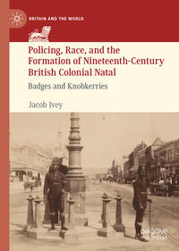 Policing, Race, and the Formation of Nineteenth-Century British Colonial Natal