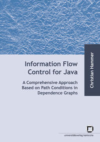 Information flow control for java : a comprehensive approach based on path conditions in dependence graphs