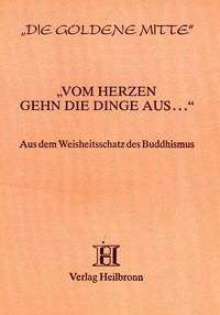 Vom Herzen gehn die Dinge aus... - aus dem Buddhistischen Kanon