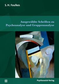 Ausgewählte Schriften zu Psychoanalyse und Gruppenanalyse