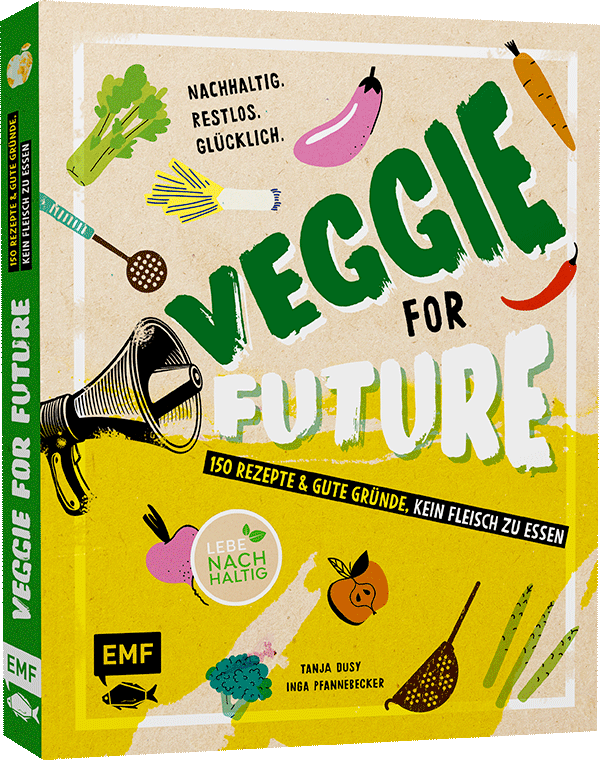 Veggie for Future – 150 Rezepte & gute Gründe, kein Fleisch zu essen