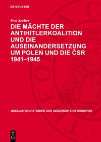 Die Mächte der Antihitlerkoalition und die Auseinandersetzung um Polen und die CSR 1941–1945