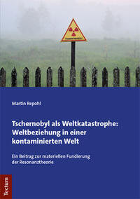 Tschernobyl als Weltkatastrophe: Weltbeziehung in einer kontaminierten Welt