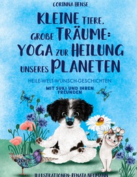 Kleine Tiere, große Träume: Yoga zur Heilung unseres Planeten