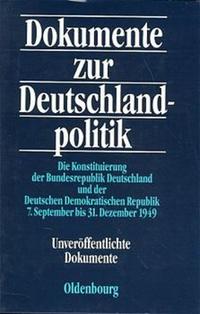 Dokumente zur Deutschlandpolitik. Reihe II: 9. Mai 1945 bis 4. Mai 1955 / Die Konstituierung der Bundesregierung Deutschland und der Deutschen Demokratischen Republik 7. September bis 31. Dezember 1949