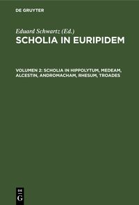 Scholia in Euripidem / Scholia in Hippolytum, Medeam, Alcestin, Andromacham, Rhesum, Troades