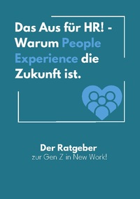 Das Aus für HR! - Warum People Experience die Zukunft ist.