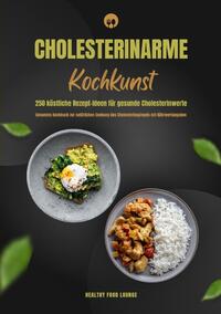 Cholesterinarme Kochkunst: 250 köstliche Rezept-Ideen für gesunde Cholesterinwerte (Gesundes Kochbuch zur natürlichen Senkung des Cholesterinspiegels mit Nährwertangaben)