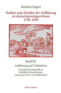 Studien zum Zeitalter der Aufklärung im deutschsprachigen Raum 1750–1850. Band III: Aufklärung und Volkslektüre. Exemplarisch dargestellt an Rudolph Zacharias Beckerund seinem Noth- und Hülfsbüchlein.