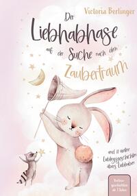 Lieblingsgeschichten übers Liebhaben - Der Liebhabhase auf der Suche nach dem Zaubertraum!