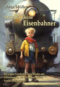 Max, der kleine Eisenbahner - Die wahre Geschichte eines Kindes mit Lernschwäche, das sich seinen großen Traum verwirklichte